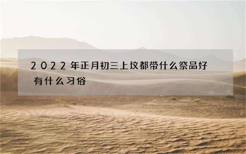 2022年正月初三上坟都带什么祭品好 有什么习俗